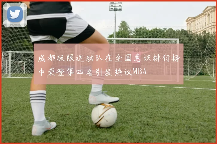 成都极限运动队在全国意识排行榜中荣登第四名引发热议MBA