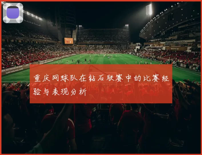 重庆网球队在钻石联赛中的比赛经验与表现分析