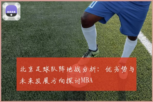 北京足球队阵地战分析：优劣势与未来发展方向探讨MBA