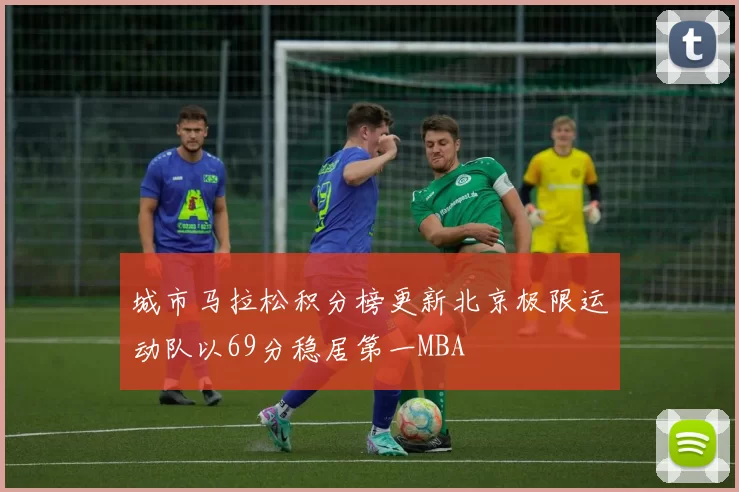 城市马拉松积分榜更新北京极限运动队以69分稳居第一MBA