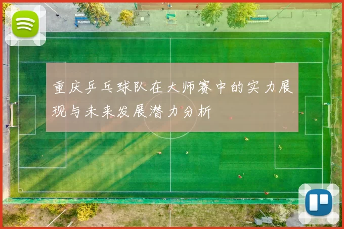 重庆乒乓球队在大师赛中的实力展现与未来发展潜力分析